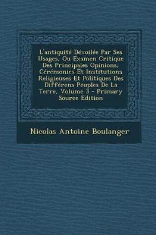 Cover of L'Antiquite Devoilee Par Ses Usages, Ou Examen Critique Des Principales Opinions, Ceremonies Et Institutions Religieuses Et Politiques Des Differens Peuples de La Terre, Volume 3 - Primary Source Edition