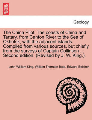 Book cover for The China Pilot. the Coasts of China and Tartary, from Canton River to the Sea of Okhotsk; With the Adjacent Islands. Compiled from Various Sources, But Chiefly from the Surveys of Captain Collinson ... Second Edition. (Revised by J. W. King.).