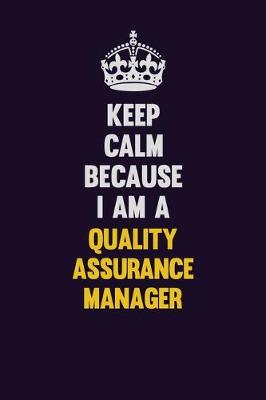 Book cover for Keep Calm Because I Am A Quality Assurance Manager