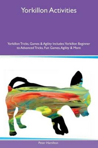 Cover of Yorkillon Activities Yorkillon Tricks, Games & Agility Includes