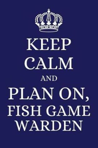 Cover of Keep Calm and Plan on Fish Game Warden