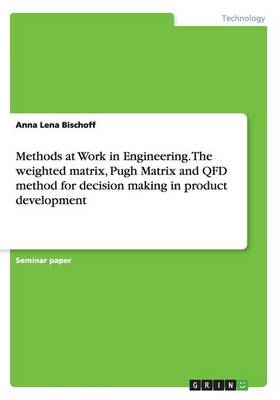 Book cover for Methods at Work in Engineering. The weighted matrix, Pugh Matrix and QFD method for decision making in product development