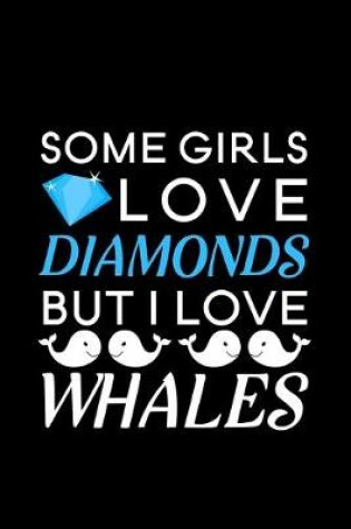 Cover of Some Girls Love Diamonds but i love whales