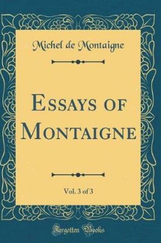 Cover of Essays of Montaigne, Vol. 3 of 3 (Classic Reprint)