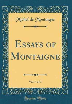 Book cover for Essays of Montaigne, Vol. 3 of 3 (Classic Reprint)