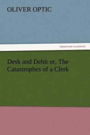 Cover of Desk and Debit or, The Catastrophes of a Clerk