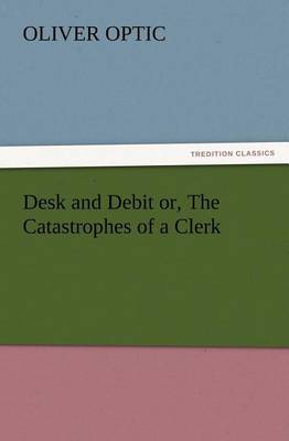 Book cover for Desk and Debit or, The Catastrophes of a Clerk