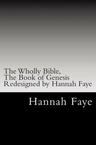Cover of The Wholly Bible, the Book of Genesis Redesigned by Hannah Faye