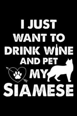 Cover of I Just Want To Drink Wine And Pet My Siamese