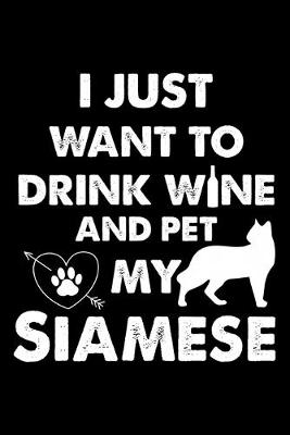 Book cover for I Just Want To Drink Wine And Pet My Siamese