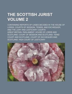 Book cover for The Scottish Jurist Volume 2; Containing Reports of Cases Decided in the House of Lords, Courts of Session, Teinds, and Exchequer, and the Jury and Justiciary Courts