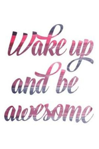 Cover of Wake Up And Be Awesome