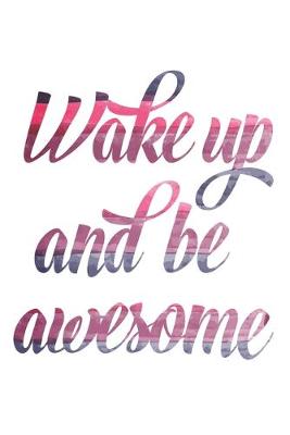 Book cover for Wake Up And Be Awesome