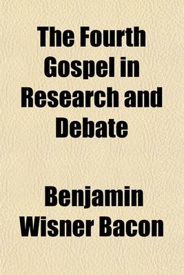 Book cover for The Fourth Gospel in Research and Debate; A Series of Essays on Problems Concerning the Origin and Value of the Anonymous Writings Attributed to the Apostle John