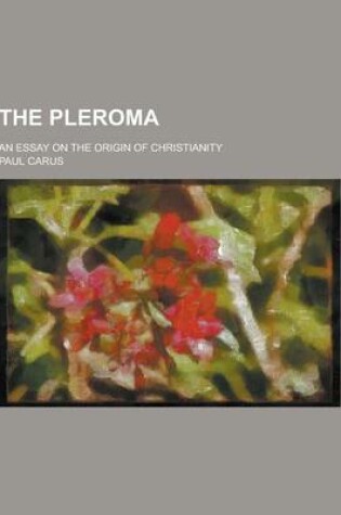 Cover of The Pleroma; An Essay on the Origin of Christianity