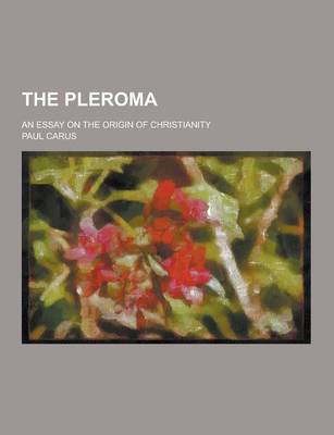 Book cover for The Pleroma; An Essay on the Origin of Christianity