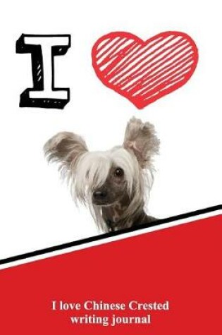 Cover of I Love Chinese Crested Writing Journal