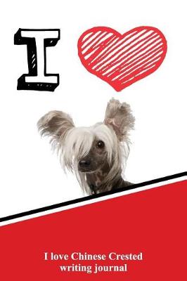 Book cover for I Love Chinese Crested Writing Journal