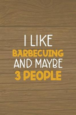 Book cover for I Like Barbecuing And Maybe 3 People