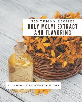 Cover of Holy Moly! 365 Yummy Extract and Flavoring Recipes