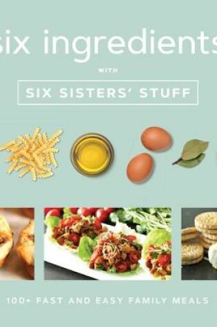 Cover of Six Ingredients with Six Sisters' Stuff