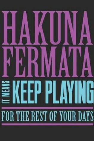 Cover of Hakuna Fermata It Means Keep Playing for the Rest of Your Days