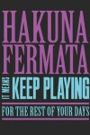 Book cover for Hakuna Fermata It Means Keep Playing for the Rest of Your Days