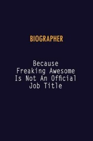 Cover of Biographer Because Freaking Awesome is not An Official Job Title