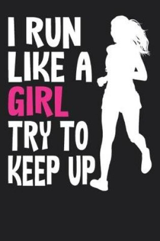 Cover of I Run Like A Girl Try To Keep Up Logbook 6"x9" 120 Pages