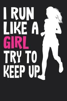 Cover of I Run Like A Girl Try To Keep Up Logbook 6"x9" 120 Pages