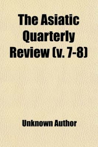 Cover of The Asiatic Quarterly Review (Volume 7-8)