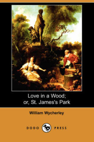 Cover of Love in a Wood; Or, St. James's Park (Dodo Press)