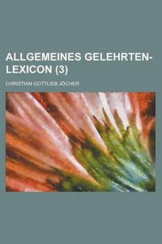 Cover of Allgemeines Gelehrten-Lexicon (3 )