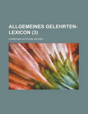 Book cover for Allgemeines Gelehrten-Lexicon (3 )