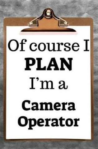 Cover of Of Course I Plan I'm a Camera Operator