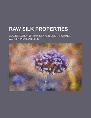 Book cover for Raw Silk Properties; Classification of Raw Silk and Silk Throwing