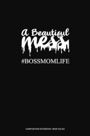 Cover of A Beautiful Mess #Bossmomlife