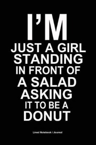 Cover of I'm Just a Girl Standing in Front of a Salad Asking It to Be a Donut