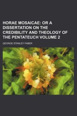 Cover of Horae Mosaicae Volume 2; Or a Dissertation on the Credibility and Theology of the Pentateuch