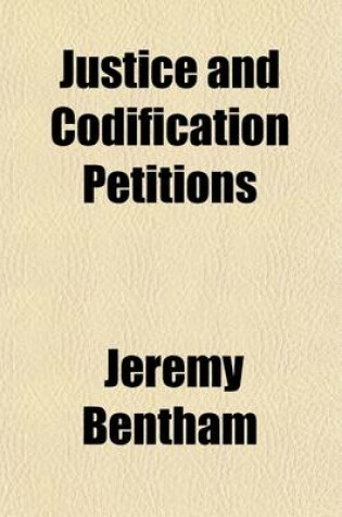 Cover of Justice and Codification Petitions; Being Forms Proposed for Signature by All Persons Whose Desire It Is to See Justice No Longer Sold, Delayed, or Denied