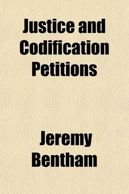 Book cover for Justice and Codification Petitions; Being Forms Proposed for Signature by All Persons Whose Desire It Is to See Justice No Longer Sold, Delayed, or Denied