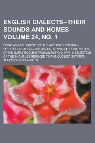 Cover of English Dialects--Their Sounds and Homes; Being an Abridgment of the Author's Existing Phonology of English Dialects, Which Forms Part V. of His Early English Pronunciation, with a Selection of the Examples Reduced Volume 24, No. 1