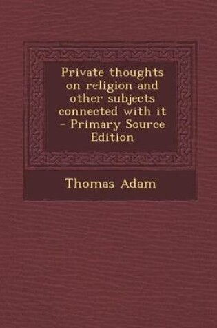 Cover of Private Thoughts on Religion and Other Subjects Connected with It - Primary Source Edition