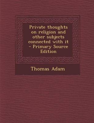 Book cover for Private Thoughts on Religion and Other Subjects Connected with It - Primary Source Edition