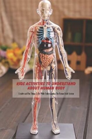 Cover of Kid's Activities To Understand About Human Body