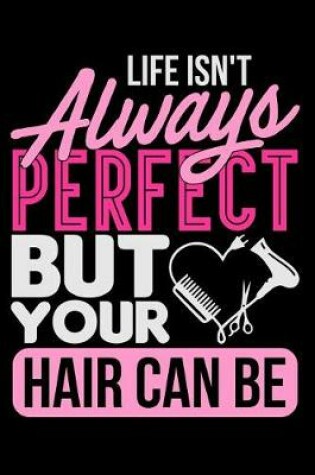 Cover of Life Isn't Always Perfect But Your Hair Can Be