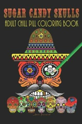 Cover of Sugar Candy Skulls - Adult Chill Pill Coloring Book