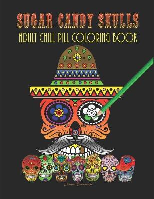 Book cover for Sugar Candy Skulls - Adult Chill Pill Coloring Book