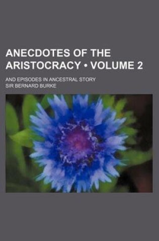 Cover of Anecdotes of the Aristocracy (Volume 2); And Episodes in Ancestral Story