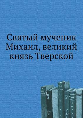 Book cover for Святый мученик Михаил, великий князь Твер&#108